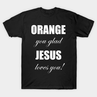 Orange you glad jesus loves you T-Shirt